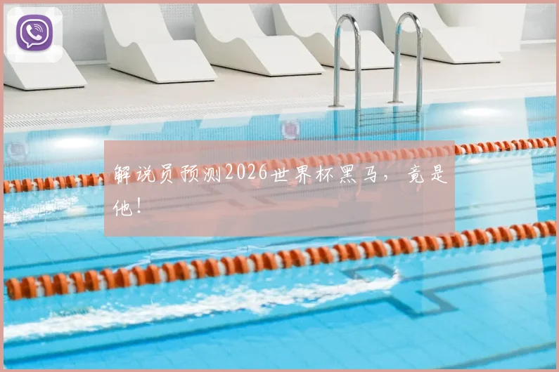 解说员预测2026世界杯黑马，竟是他！